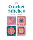 Crochet Stitches Step-by-Step: More than 150 Essential Stitches for Your Next Project By Claire Montgomerie Cover Image
