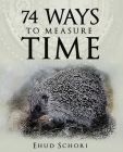 74 Ways To Measure Time By Ehud Schori Cover Image