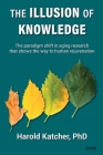 The Illusion of Knowledge: The paradigm shift in aging research that shows the way to human rejuvenation By Harold Katcher Cover Image