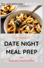 THE HEALTHY DATE NIGHT MEAL PREP For Beginners And Dummies: Amazing Recipes And Meals to Cook, Prep, Grab, and Go Cover Image