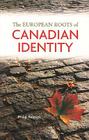 The European Roots of Canadian Identity By Philip Resnick Cover Image