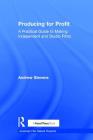 Producing for Profit: A Practical Guide to Making Independent and Studio Films (American Film Market Presents) By Andrew Stevens Cover Image