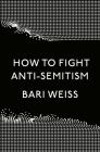 How to Fight Anti-Semitism By Bari Weiss Cover Image