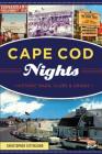 Cape Cod Nights: Historic Bars, Clubs and Drinks (American Palate) By Christopher Setterlund Cover Image