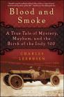 Blood and Smoke: A True Tale of Mystery, Mayhem and the Birth of the Indy 500 By Charles Leerhsen Cover Image
