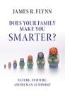 Does Your Family Make You Smarter?: Nature, Nurture, and Human Autonomy By James R. Flynn Cover Image