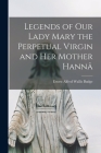 Legends of Our Lady Mary the Perpetual Virgin and Her Mother Hannâ By E. A. Wallis Budge Cover Image