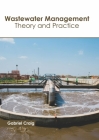 Wastewater Management: Theory and Practice By Gabriel Craig (Editor) Cover Image