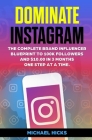 Dominate Instagram: The Complete Brand Influencer Blueprint to 100K Followers and $10.000 in 3 Months. One Step At a Time Cover Image