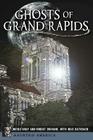 Ghosts of Grand Rapids (Haunted America) By Nicole Bray, Robert Du Shane, Julie Rathsack (With) Cover Image