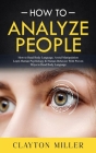 How to Analyze People: How to Read Body Language, Avoid Manipulation (Learn Human Psychology & Human Behavior With Proven Ways to Read Body L Cover Image