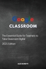 Google Classroom: The Essential Guide for Teachers to Take Classroom Digital Cover Image