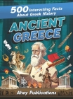 Ancient Greece: 500 Interesting Facts About Greek History By Ahoy Publications Cover Image