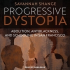 Progressive Dystopia: Abolition, Antiblackness, and Schooling in San Francisco Cover Image