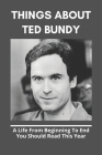 Things About Ted Bundy: A Life From Beginning To End You Should Read This Year: Ted Bundy Book By Catrina Ranger Cover Image