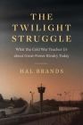 The Twilight Struggle: What the Cold War Teaches Us about Great-Power Rivalry Today By Hal Brands Cover Image