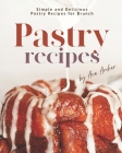 Pastry Recipes: Simple and Delicious Pastry Recipes for Brunch By Ava Archer Cover Image
