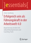 Erfolgreich Sein ALS Führungskraft in Der Arbeitswelt 4.0: Begeisterung Wecken Mit Zukunftskompetenzen Und Coaching-Tools (Essentials) By Anke Lüneburg Cover Image