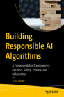 Building Responsible AI Algorithms: A Framework for Transparency, Fairness, Safety, Privacy, and Robustness Cover Image