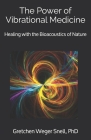 The Power of Vibrational Medicine: Healing with the Bioacoustics of Nature By Gretchen Weger Snell Cover Image