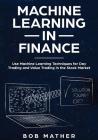 Machine Learning in Finance: Use Machine Learning Techniques for Day Trading and Value Trading in the Stock Market Cover Image