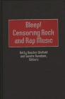 Bleep! Censoring Rock and Rap Music (Contributions to the Study of Popular Culture) By Andre Lauchli, Betty Houchin Winfield (Editor), Sandra Davidson (Editor) Cover Image
