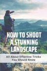 How To Shoot A Stunning Landscape: All About Effective Tricks You Should Know: Pictures Of Landscape Cover Image