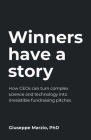 Winners Have a Story: How CEOs can turn complex science and technology into irresistible fundraising pitches By Giuseppe Marzio Cover Image