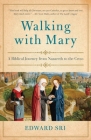 Walking with Mary: A Biblical Journey from Nazareth to the Cross By Edward Sri Cover Image