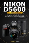 NIKON D5600 User Guide: A Complete Guide for Beginners and Seniors to Master the D5600 Cover Image