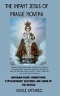 The Infant Jesus of Prague Novena: Unveiling Divine Connections, Extraordinary Blessings and Origin of the Novena By Gioele Cattaneo Cover Image