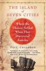 The Island of Seven Cities: Where the Chinese Settled When They Discovered America By Paul Chiasson Cover Image