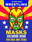 I'm Super Fanatic - Wrestling Masks Coloring Book for Kids and Teens By Sophie Z. Diaz Cover Image