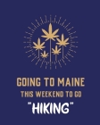 Going To Maine This Weekend To Go Hiking: Cannabis Strain Journal Marijuana Notebook Weed Tracker Strains of Mary Jane Medical Marijuana Journal Smoki Cover Image