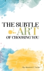 The Subtle Art of Choosing You By Abrahm E. Turner Cover Image