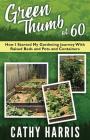 Green Thumb At 60: How I Started My Gardening Journey With Raised Beds and Pots and Contrainers By Cathy Harris Cover Image
