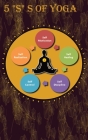 5 S of yoga: A Yoga book for adults to learn about 5 S s of yoga - Self-discipline, Self-control, Self-motivation, Self-healing and By Newbee Publication (Prepared by) Cover Image