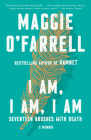 I Am, I Am, I Am: Seventeen Brushes with Death By Maggie O'Farrell Cover Image