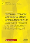 Technical, Economic and Societal Effects of Manufacturing 4.0: Automation, Adaption and Manufacturing in Finland and Beyond By Mikael Collan (Editor), Karl-Erik Michelsen (Editor) Cover Image