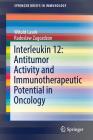 Interleukin 12: Antitumor Activity and Immunotherapeutic Potential in Oncology (Springerbriefs in Immunology) By Witold Lasek, Radoslaw Zagozdzon, Marek Jakóbisiak (Contribution by) Cover Image
