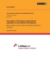 The Impact of European Agricultural Subsidies on the Global Food Market: Why a reform of the Common Agricultural Policy is necessary By Georg Müller Cover Image