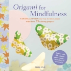 Origami for Mindfulness: Color and fold your way to inner peace with these 35 calming projects Cover Image