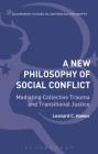 New Philosophy of Social Conflict: Mediating Collective Trauma and Transitional Justice (Bloomsbury Studies in Continental Philosophy) By Leonard C. Hawes Cover Image