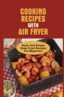 Cooking Recipes With Air Fryer: Basic And Simple Deep Fryer Recipes For Beginners: Recipes For Fryers Cover Image