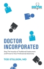 Doctor Incorporated: Stop the Insanity of Traditional Employment and Preserve Your Professional Autonomy By Tod Stillson Cover Image