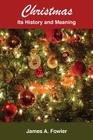 Christmas: Its History and Meaning By James A. Fowler Cover Image