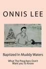 Baptized In Muddy Waters: What The Preachers Don't Want you To Know By Onnis Lee Cover Image