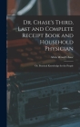 Dr. Chase's Third, Last and Complete Receipt Book and Household Physician: Or, Practical Knowledge for the People Cover Image