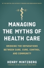 Managing the Myths of Health Care: Bridging the Separations between Care, Cure, Control, and Community By Henry Mintzberg Cover Image