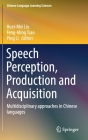 Speech Perception, Production and Acquisition: Multidisciplinary Approaches in Chinese Languages (Chinese Language Learning Sciences) By Liu (Editor), Tsao (Editor), Ping Li (Editor) Cover Image